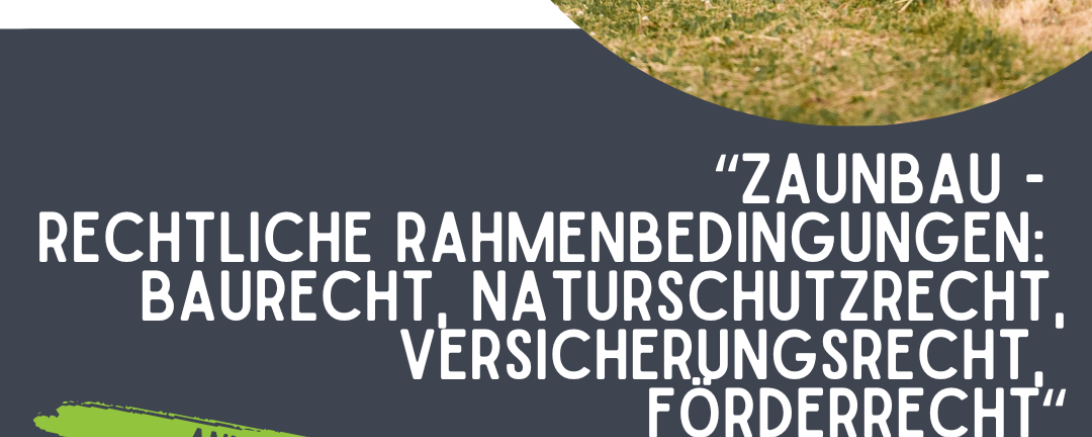 Fit for farming - "Zaunbau - rechtliche Rahmenbedingungen: Baurecht, Naturschutzrecht, Versicherungsrecht, Förderrecht"